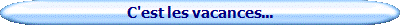 C'est les vacances...